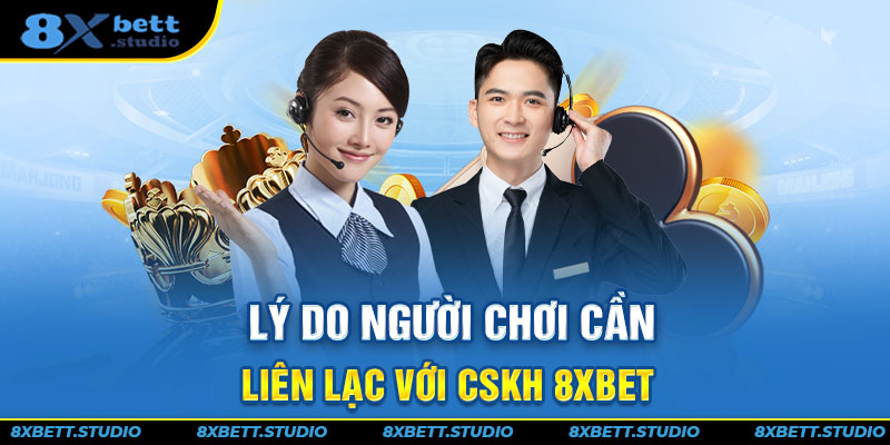 Lý do người chơi cần liên lạc với CSKH 8XBET