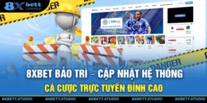 8XBET Bảo Trì - Cập Nhật Hệ Thống Cá Cược Trực Tuyến Đỉnh Cao