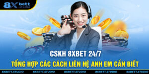 CSKH 8XBET 24/7 - Tổng Hợp Các Cách Liên Hệ Anh Em Cần Biết